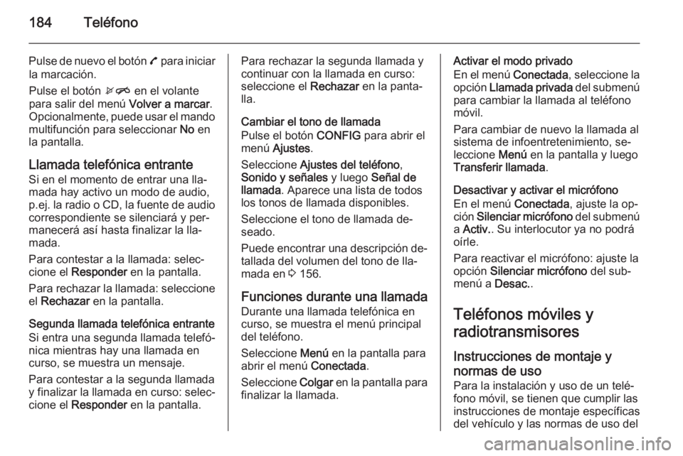 OPEL ASTRA J 2015  Manual de infoentretenimiento (in Spanish) 184Teléfono
Pulse de nuevo el botón 7 para iniciar
la marcación.
Pulse el botón  xn en el volante
para salir del menú  Volver a marcar.
Opcionalmente, puede usar el mando
multifunción para selec