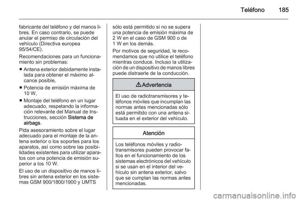 OPEL ASTRA J 2015 Manual de infoentretenimiento (in Spanish) Teléfono185
fabricante del teléfono y del manos li‐
bres. En caso contrario, se puede
anular el permiso de circulación del
vehículo (Directiva europea
95/54/CE).
Recomendaciones para un funciona OPEL ASTRA J 2015 Manual de infoentretenimiento (in Spanish) Teléfono185
fabricante del teléfono y del manos li‐
bres. En caso contrario, se puede
anular el permiso de circulación del
vehículo (Directiva europea
95/54/CE).
Recomendaciones para un funciona