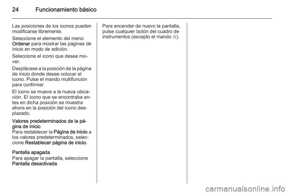 OPEL ASTRA J 2015  Manual de infoentretenimiento (in Spanish) 24Funcionamiento básico
Las posiciones de los iconos pueden
modificarse libremente.
Seleccione el elemento del menú
Ordenar  para mostrar las páginas de
inicio en modo de edición.
Seleccione el ic
