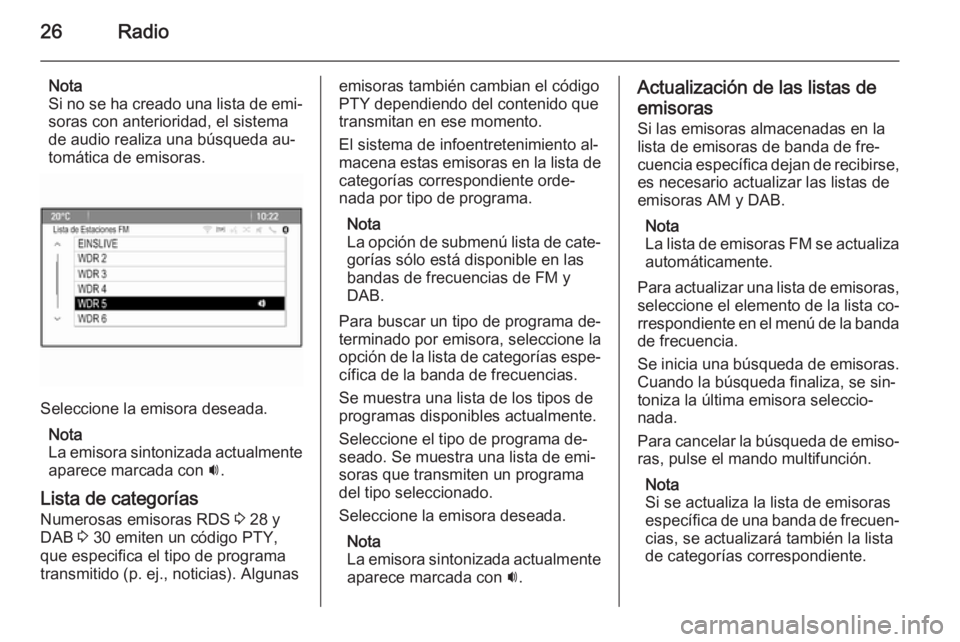 OPEL ASTRA J 2015 Manual de infoentretenimiento (in Spanish) 26Radio
Nota
Si no se ha creado una lista de emi‐
soras con anterioridad, el sistema
de audio realiza una búsqueda au‐
tomática de emisoras.
Seleccione la emisora deseada.
Nota
La emisora sinton OPEL ASTRA J 2015 Manual de infoentretenimiento (in Spanish) 26Radio
Nota
Si no se ha creado una lista de emi‐
soras con anterioridad, el sistema
de audio realiza una búsqueda au‐
tomática de emisoras.
Seleccione la emisora deseada.
Nota
La emisora sinton