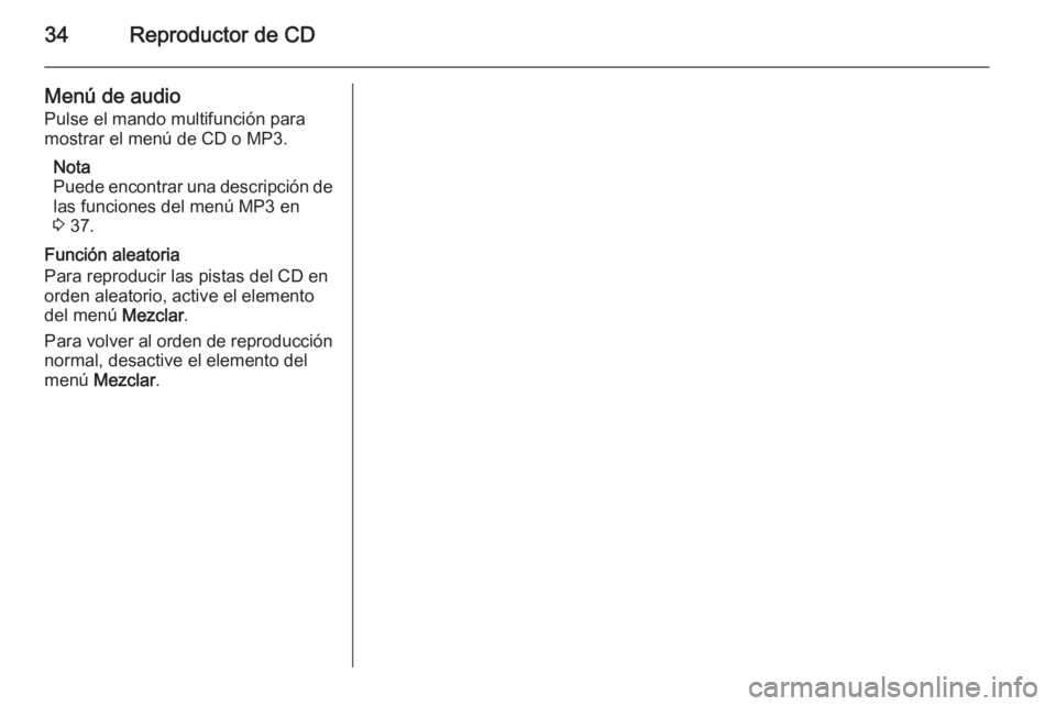 OPEL ASTRA J 2015  Manual de infoentretenimiento (in Spanish) 34Reproductor de CD
Menú de audio
Pulse el mando multifunción para
mostrar el menú de CD o MP3.
Nota
Puede encontrar una descripción de las funciones del menú MP3 en
3  37.
Función aleatoria
Par