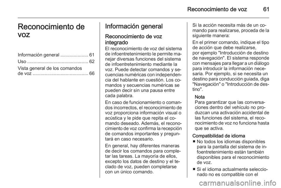 OPEL ASTRA J 2015  Manual de infoentretenimiento (in Spanish) Reconocimiento de voz61Reconocimiento de
vozInformación general .....................61
Uso .............................................. 62
Vista general de los comandos de voz ....................