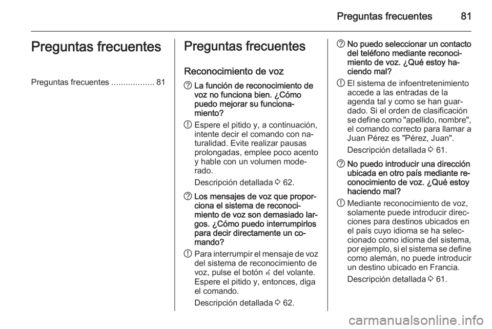 OPEL ASTRA J 2015 Manual de infoentretenimiento (in Spanish) Preguntas frecuentes81Preguntas frecuentesPreguntas frecuentes..................81Preguntas frecuentes
Reconocimiento de voz? La función de reconocimiento de
voz no funciona bien. ¿Cómo
puedo mejor OPEL ASTRA J 2015 Manual de infoentretenimiento (in Spanish) Preguntas frecuentes81Preguntas frecuentesPreguntas frecuentes..................81Preguntas frecuentes
Reconocimiento de voz? La función de reconocimiento de
voz no funciona bien. ¿Cómo
puedo mejor