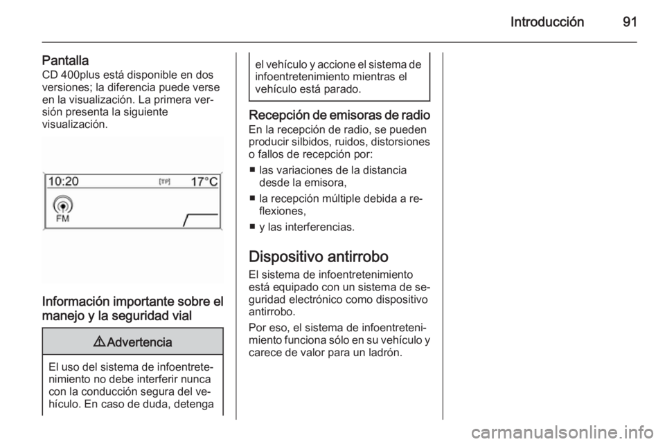 OPEL ASTRA J 2015  Manual de infoentretenimiento (in Spanish) Introducción91
PantallaCD 400plus está disponible en dos
versiones; la diferencia puede verse en la visualización. La primera ver‐
sión presenta la siguiente
visualización.
Información importa