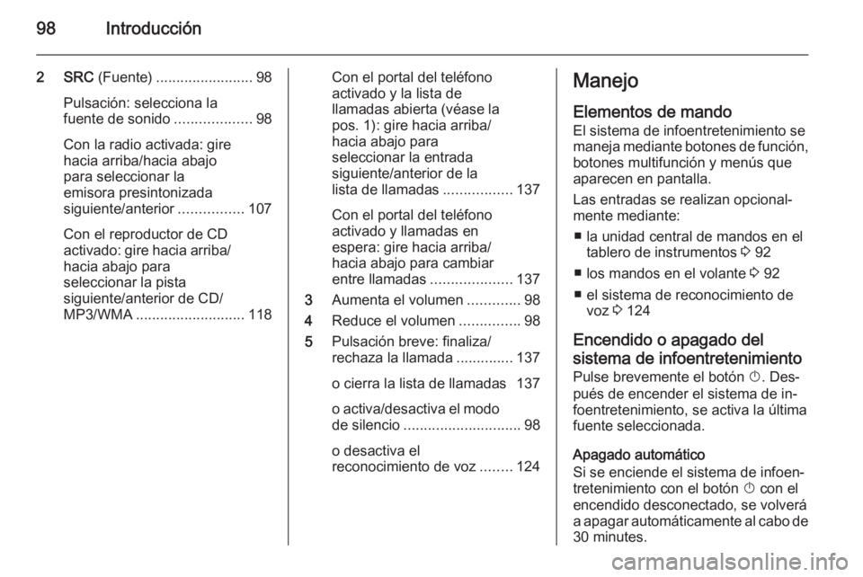 OPEL ASTRA J 2015 Manual de infoentretenimiento (in Spanish) 98Introducción
2 SRC (Fuente) ........................ 98
Pulsación: selecciona la
fuente de sonido ...................98
Con la radio activada: gire
hacia arriba/hacia abajo
para seleccionar la
emi OPEL ASTRA J 2015 Manual de infoentretenimiento (in Spanish) 98Introducción
2 SRC (Fuente) ........................ 98
Pulsación: selecciona la
fuente de sonido ...................98
Con la radio activada: gire
hacia arriba/hacia abajo
para seleccionar la
emi