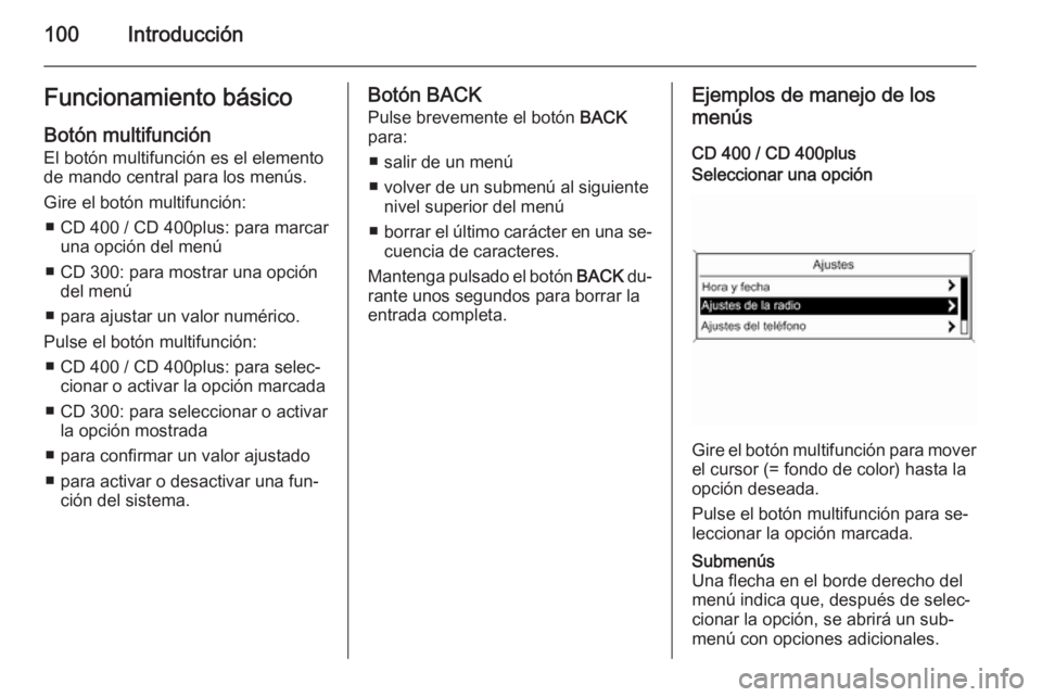 OPEL ASTRA J 2015 Manual de infoentretenimiento (in Spanish) 100IntroducciónFuncionamiento básico
Botón multifunción
El botón multifunción es el elemento
de mando central para los menús.
Gire el botón multifunción: ■ CD 400 / CD 400plus: para marcar OPEL ASTRA J 2015 Manual de infoentretenimiento (in Spanish) 100IntroducciónFuncionamiento básico
Botón multifunción
El botón multifunción es el elemento
de mando central para los menús.
Gire el botón multifunción: ■ CD 400 / CD 400plus: para marcar