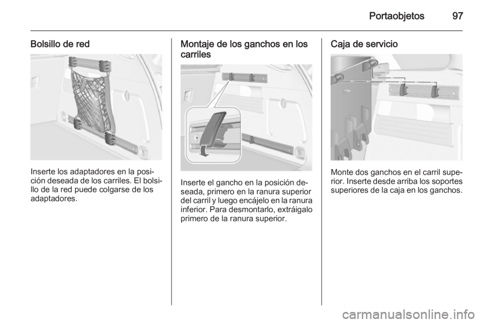OPEL ASTRA J 2015  Manual de Instrucciones (in Spanish) Portaobjetos97
Bolsillo de red
Inserte los adaptadores en la posi‐
ción deseada de los carriles. El bolsi‐
llo de la red puede colgarse de los adaptadores.
Montaje de los ganchos en los
carriles
