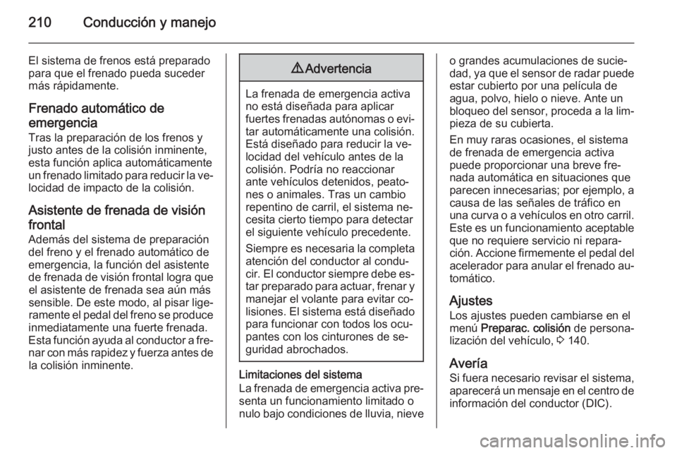 OPEL ASTRA J 2015.5 Manual de Instrucciones (in Spanish) 210Conducción y manejo
El sistema de frenos está preparado
para que el frenado pueda suceder
más rápidamente.
Frenado automático de
emergencia
Tras la preparación de los frenos y
justo antes de OPEL ASTRA J 2015.5 Manual de Instrucciones (in Spanish) 210Conducción y manejo
El sistema de frenos está preparado
para que el frenado pueda suceder
más rápidamente.
Frenado automático de
emergencia
Tras la preparación de los frenos y
justo antes de