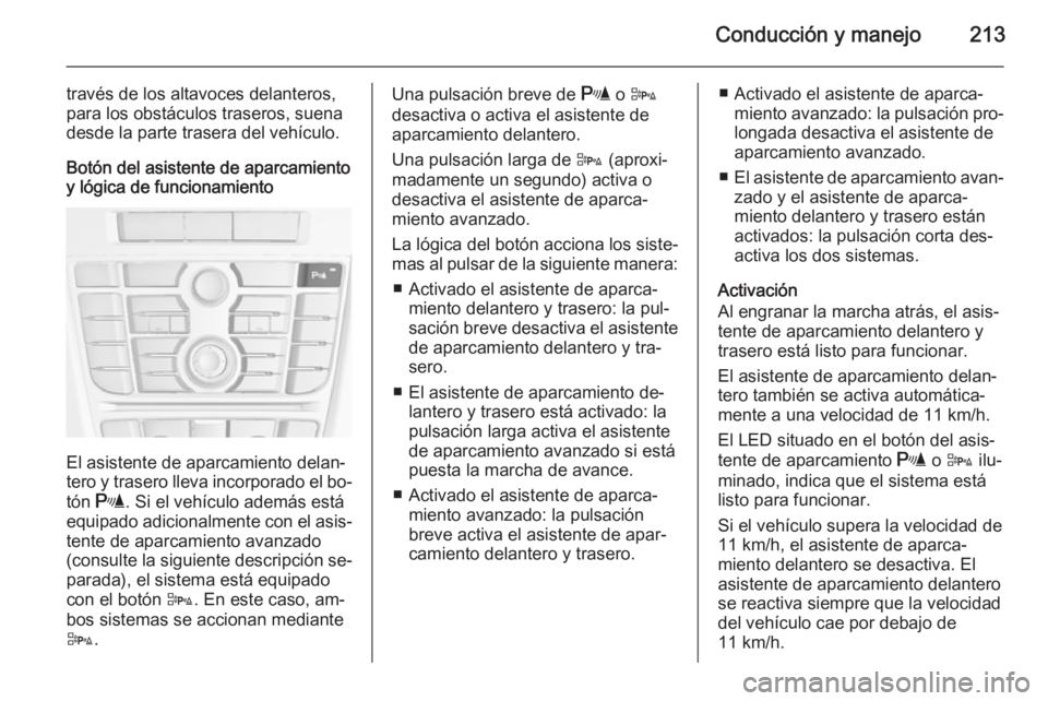 OPEL ASTRA J 2015.5 Manual de Instrucciones (in Spanish) Conducción y manejo213
través de los altavoces delanteros,
para los obstáculos traseros, suena
desde la parte trasera del vehículo.
Botón del asistente de aparcamiento
y lógica de funcionamiento OPEL ASTRA J 2015.5 Manual de Instrucciones (in Spanish) Conducción y manejo213
través de los altavoces delanteros,
para los obstáculos traseros, suena
desde la parte trasera del vehículo.
Botón del asistente de aparcamiento
y lógica de funcionamiento