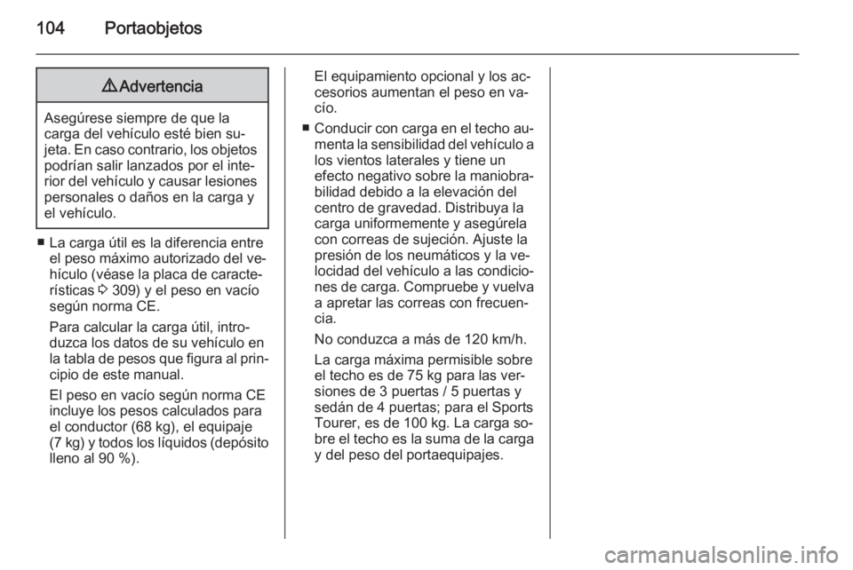 OPEL ASTRA J 2015.75 Manual de Instrucciones (in Spanish) 104Portaobjetos9Advertencia
Asegúrese siempre de que la
carga del vehículo esté bien su‐
jeta. En caso contrario, los objetos
podrían salir lanzados por el inte‐
rior del vehículo y causar le OPEL ASTRA J 2015.75 Manual de Instrucciones (in Spanish) 104Portaobjetos9Advertencia
Asegúrese siempre de que la
carga del vehículo esté bien su‐
jeta. En caso contrario, los objetos
podrían salir lanzados por el inte‐
rior del vehículo y causar le