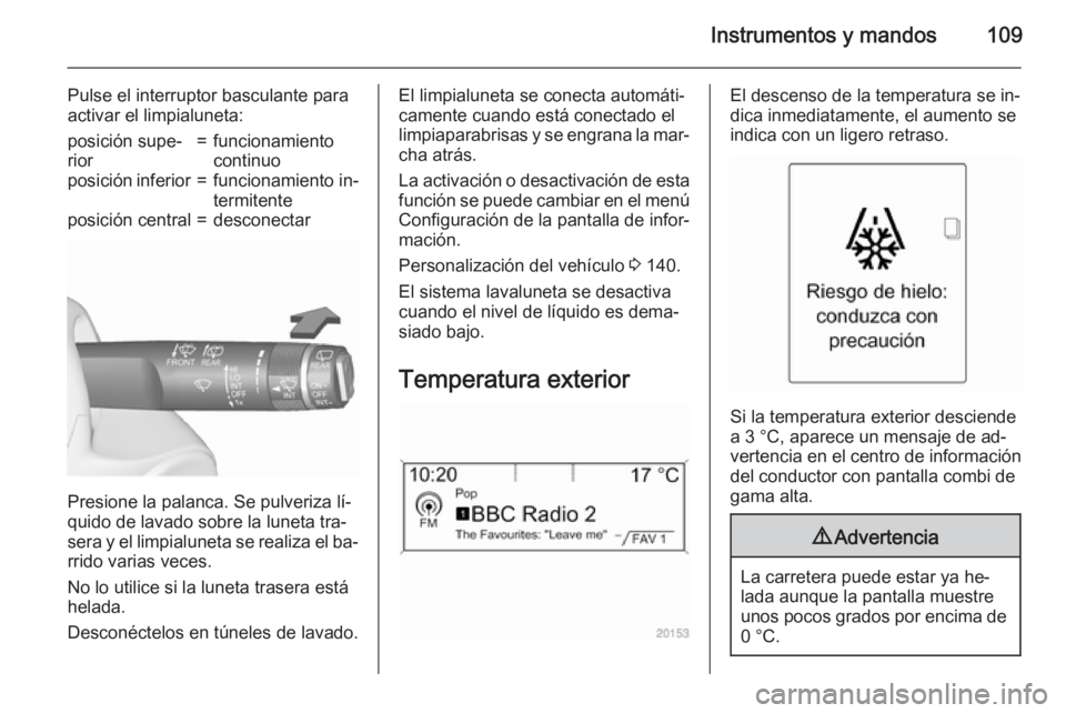 OPEL ASTRA J 2015.75 Manual de Instrucciones (in Spanish) Instrumentos y mandos109
Pulse el interruptor basculante para
activar el limpialuneta:posición supe‐
rior=funcionamiento
continuoposición inferior=funcionamiento in‐
termitenteposición central= OPEL ASTRA J 2015.75 Manual de Instrucciones (in Spanish) Instrumentos y mandos109
Pulse el interruptor basculante para
activar el limpialuneta:posición supe‐
rior=funcionamiento
continuoposición inferior=funcionamiento in‐
termitenteposición central=