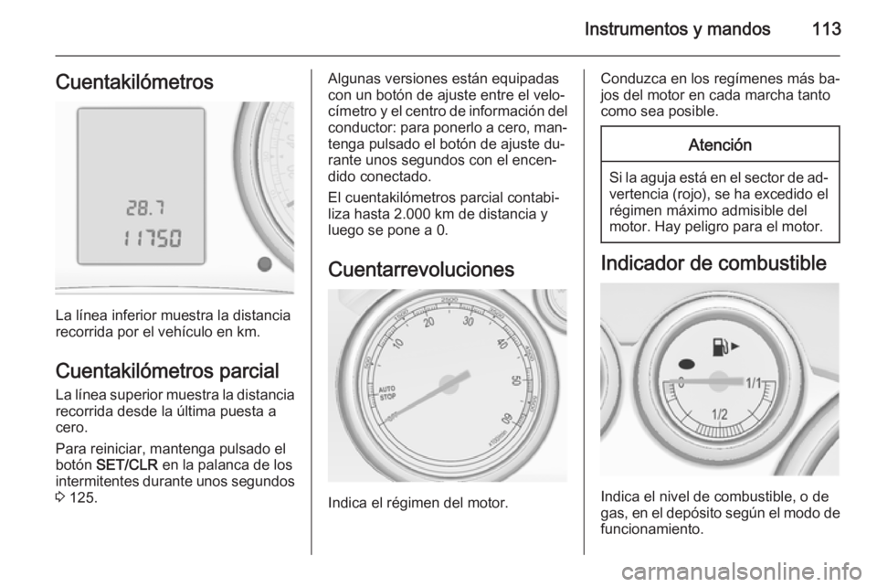 OPEL ASTRA J 2015.75 Manual de Instrucciones (in Spanish) Instrumentos y mandos113Cuentakilómetros
La línea inferior muestra la distancia
recorrida por el vehículo en km.
Cuentakilómetros parcial La línea superior muestra la distancia
recorrida desde la OPEL ASTRA J 2015.75 Manual de Instrucciones (in Spanish) Instrumentos y mandos113Cuentakilómetros
La línea inferior muestra la distancia
recorrida por el vehículo en km.
Cuentakilómetros parcial La línea superior muestra la distancia
recorrida desde la