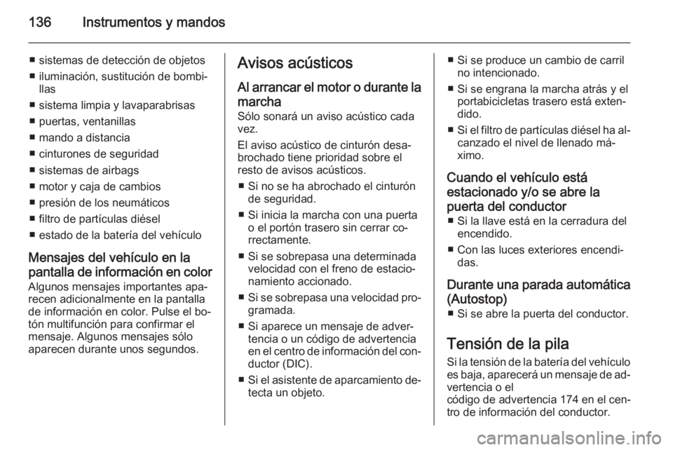 OPEL ASTRA J 2015.75  Manual de Instrucciones (in Spanish) 136Instrumentos y mandos
■ sistemas de detección de objetos■ iluminación, sustitución de bombi‐ llas
■ sistema limpia y lavaparabrisas
■ puertas, ventanillas
■ mando a distancia
■ cin
