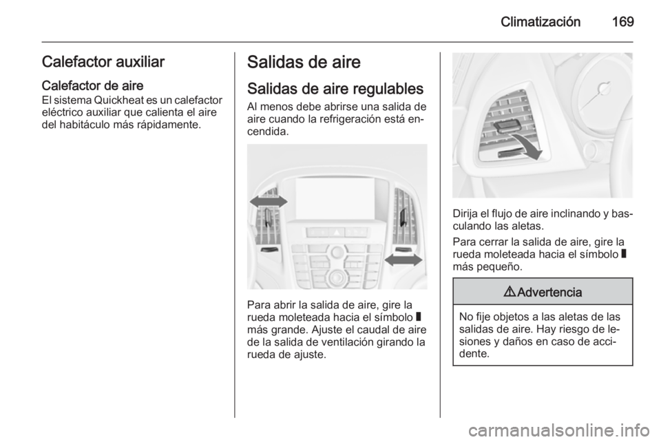 OPEL ASTRA J 2015.75  Manual de Instrucciones (in Spanish) Climatización169Calefactor auxiliarCalefactor de aire El sistema Quickheat es un calefactor
eléctrico auxiliar que calienta el aire
del habitáculo más rápidamente.Salidas de aire
Salidas de aire 