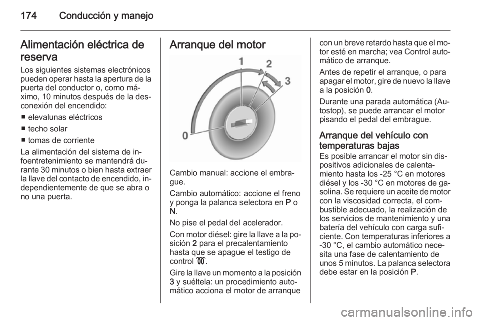 OPEL ASTRA J 2015.75  Manual de Instrucciones (in Spanish) 174Conducción y manejoAlimentación eléctrica de
reserva
Los siguientes sistemas electrónicos pueden operar hasta la apertura de la puerta del conductor o, como má‐
ximo, 10 minutos después de 