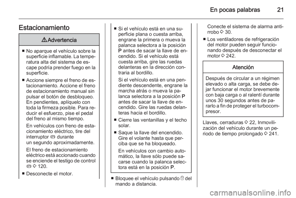 OPEL ASTRA J 2015.75 Manual de Instrucciones (in Spanish) En pocas palabras21Estacionamiento9Advertencia
■No aparque el vehículo sobre la
superficie inflamable. La tempe‐ ratura alta del sistema de es‐
cape podría prender fuego en la superficie.
■ OPEL ASTRA J 2015.75 Manual de Instrucciones (in Spanish) En pocas palabras21Estacionamiento9Advertencia
■No aparque el vehículo sobre la
superficie inflamable. La tempe‐ ratura alta del sistema de es‐
cape podría prender fuego en la superficie.
■