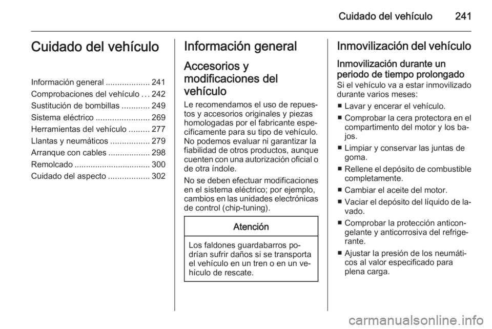 OPEL ASTRA J 2015.75 Manual de Instrucciones (in Spanish) Cuidado del vehículo241Cuidado del vehículoInformación general...................241
Comprobaciones del vehículo ...242
Sustitución de bombillas ............249
Sistema eléctrico ............... OPEL ASTRA J 2015.75 Manual de Instrucciones (in Spanish) Cuidado del vehículo241Cuidado del vehículoInformación general...................241
Comprobaciones del vehículo ...242
Sustitución de bombillas ............249
Sistema eléctrico ...............