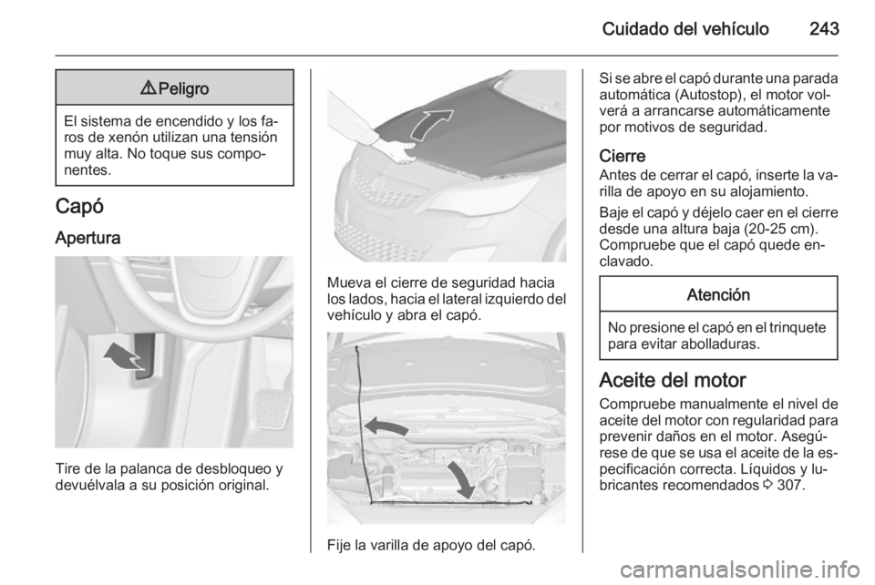 OPEL ASTRA J 2015.75 Manual de Instrucciones (in Spanish) Cuidado del vehículo2439Peligro
El sistema de encendido y los fa‐
ros de xenón utilizan una tensión
muy alta. No toque sus compo‐
nentes.
Capó
Apertura
Tire de la palanca de desbloqueo y
devu OPEL ASTRA J 2015.75 Manual de Instrucciones (in Spanish) Cuidado del vehículo2439Peligro
El sistema de encendido y los fa‐
ros de xenón utilizan una tensión
muy alta. No toque sus compo‐
nentes.
Capó
Apertura
Tire de la palanca de desbloqueo y
devu