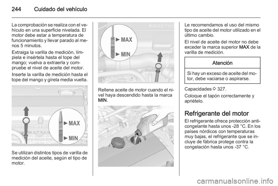 OPEL ASTRA J 2015.75 Manual de Instrucciones (in Spanish) 244Cuidado del vehículo
La comprobación se realiza con el ve‐
hículo en una superficie nivelada. El
motor debe estar a temperatura de
funcionamiento y llevar parado al me‐ nos 5 minutos.
Extrai OPEL ASTRA J 2015.75 Manual de Instrucciones (in Spanish) 244Cuidado del vehículo
La comprobación se realiza con el ve‐
hículo en una superficie nivelada. El
motor debe estar a temperatura de
funcionamiento y llevar parado al me‐ nos 5 minutos.
Extrai