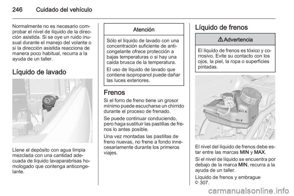OPEL ASTRA J 2015.75 Manual de Instrucciones (in Spanish) 246Cuidado del vehículo
Normalmente no es necesario com‐probar el nivel de líquido de la direc‐
ción asistida. Si se oye un ruido inu‐
sual durante el manejo del volante o
si la dirección as OPEL ASTRA J 2015.75 Manual de Instrucciones (in Spanish) 246Cuidado del vehículo
Normalmente no es necesario com‐probar el nivel de líquido de la direc‐
ción asistida. Si se oye un ruido inu‐
sual durante el manejo del volante o
si la dirección as
