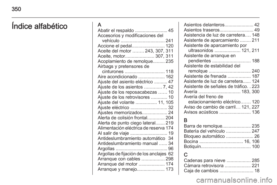 OPEL ASTRA J 2015.75  Manual de Instrucciones (in Spanish) 350Índice alfabéticoAAbatir el respaldo ......................... 45
Accesorios y modificaciones del vehículo  .................................. 241
Accione el pedal .........................120
A