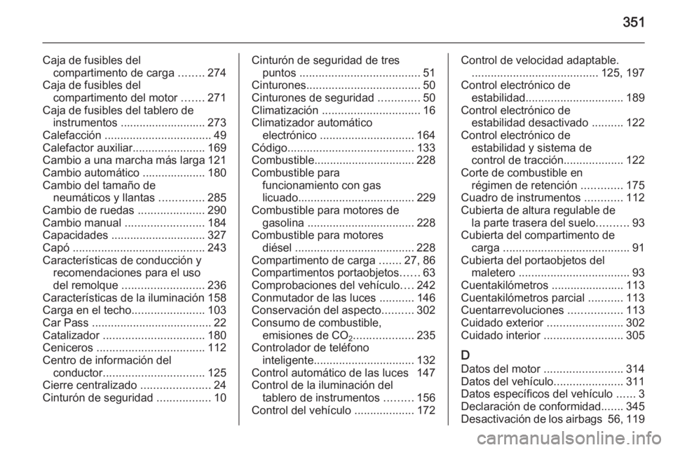 OPEL ASTRA J 2015.75  Manual de Instrucciones (in Spanish) 351
Caja de fusibles delcompartimento de carga  ........274
Caja de fusibles del compartimento del motor  .......271
Caja de fusibles del tablero de instrumentos ........................... 273
Calefa