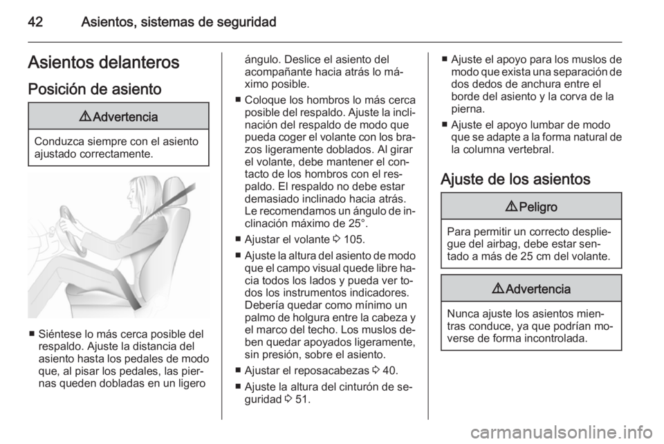 OPEL ASTRA J 2015.75 Manual de Instrucciones (in Spanish) 42Asientos, sistemas de seguridadAsientos delanteros
Posición de asiento9 Advertencia
Conduzca siempre con el asiento
ajustado correctamente.
■ Siéntese lo más cerca posible del respaldo. Ajuste OPEL ASTRA J 2015.75 Manual de Instrucciones (in Spanish) 42Asientos, sistemas de seguridadAsientos delanteros
Posición de asiento9 Advertencia
Conduzca siempre con el asiento
ajustado correctamente.
■ Siéntese lo más cerca posible del respaldo. Ajuste