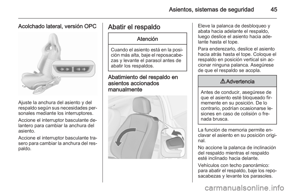 OPEL ASTRA J 2015.75 Manual de Instrucciones (in Spanish) Asientos, sistemas de seguridad45
Acolchado lateral, versión OPC
Ajuste la anchura del asiento y del
respaldo según sus necesidades per‐ sonales mediante los interruptores.
Accione el interruptor OPEL ASTRA J 2015.75 Manual de Instrucciones (in Spanish) Asientos, sistemas de seguridad45
Acolchado lateral, versión OPC
Ajuste la anchura del asiento y del
respaldo según sus necesidades per‐ sonales mediante los interruptores.
Accione el interruptor