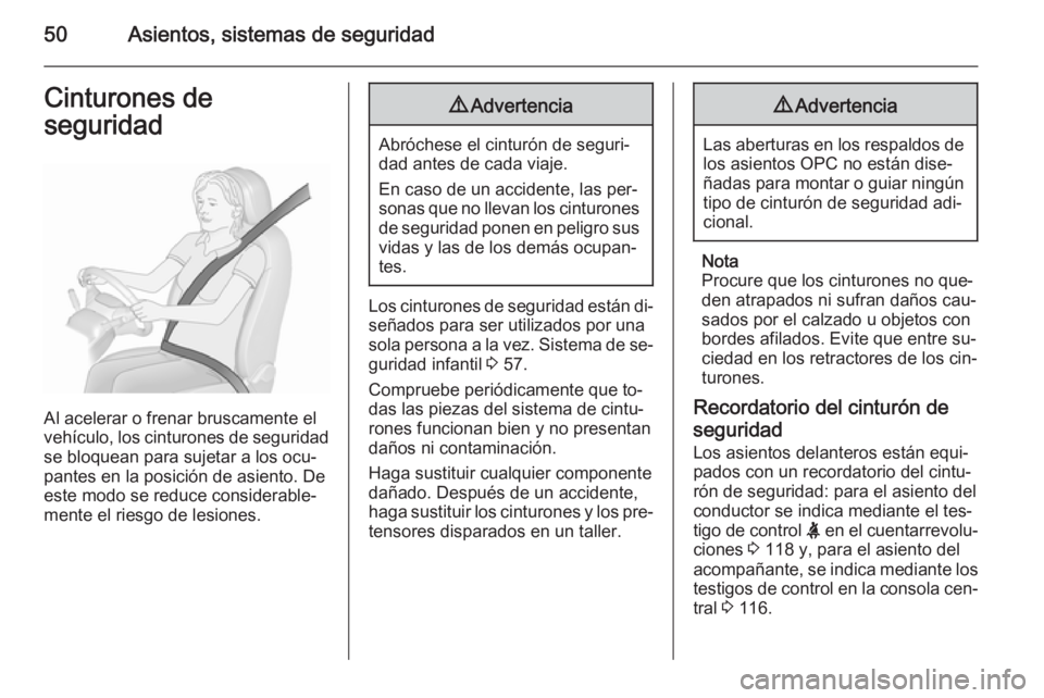 OPEL ASTRA J 2015.75 Manual de Instrucciones (in Spanish) 50Asientos, sistemas de seguridadCinturones de
seguridad
Al acelerar o frenar bruscamente el
vehículo, los cinturones de seguridad
se bloquean para sujetar a los ocu‐
pantes en la posición de asie OPEL ASTRA J 2015.75 Manual de Instrucciones (in Spanish) 50Asientos, sistemas de seguridadCinturones de
seguridad
Al acelerar o frenar bruscamente el
vehículo, los cinturones de seguridad
se bloquean para sujetar a los ocu‐
pantes en la posición de asie