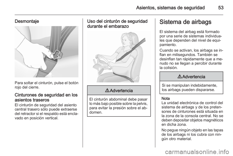 OPEL ASTRA J 2015.75 Manual de Instrucciones (in Spanish) Asientos, sistemas de seguridad53
Desmontaje
Para soltar el cinturón, pulse el botónrojo del cierre.
Cinturones de seguridad en los asientos traseros
El cinturón de seguridad del asiento
central tr OPEL ASTRA J 2015.75 Manual de Instrucciones (in Spanish) Asientos, sistemas de seguridad53
Desmontaje
Para soltar el cinturón, pulse el botónrojo del cierre.
Cinturones de seguridad en los asientos traseros
El cinturón de seguridad del asiento
central tr