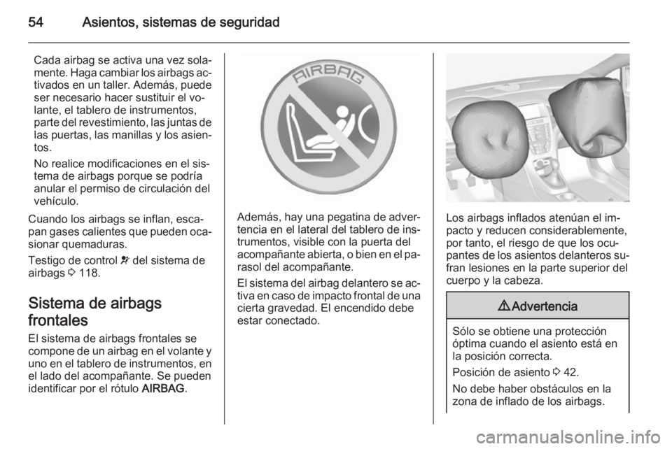 OPEL ASTRA J 2015.75 Manual de Instrucciones (in Spanish) 54Asientos, sistemas de seguridad
Cada airbag se activa una vez sola‐
mente. Haga cambiar los airbags ac‐ tivados en un taller. Además, puede ser necesario hacer sustituir el vo‐
lante, el tabl OPEL ASTRA J 2015.75 Manual de Instrucciones (in Spanish) 54Asientos, sistemas de seguridad
Cada airbag se activa una vez sola‐
mente. Haga cambiar los airbags ac‐ tivados en un taller. Además, puede ser necesario hacer sustituir el vo‐
lante, el tabl