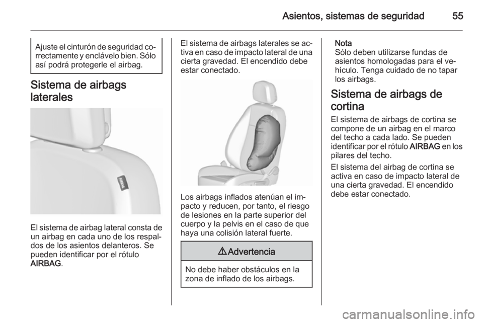 OPEL ASTRA J 2015.75 Manual de Instrucciones (in Spanish) Asientos, sistemas de seguridad55Ajuste el cinturón de seguridad co‐rrectamente y enclávelo bien. Sólo así podrá protegerle el airbag.
Sistema de airbags
laterales
El sistema de airbag lateral OPEL ASTRA J 2015.75 Manual de Instrucciones (in Spanish) Asientos, sistemas de seguridad55Ajuste el cinturón de seguridad co‐rrectamente y enclávelo bien. Sólo así podrá protegerle el airbag.
Sistema de airbags
laterales
El sistema de airbag lateral