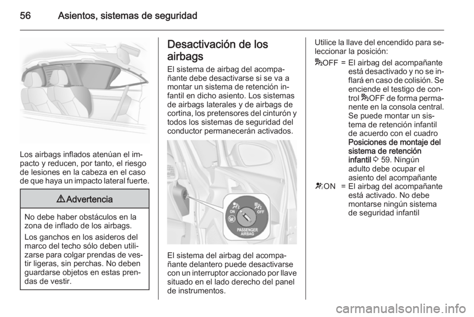 OPEL ASTRA J 2015.75 Manual de Instrucciones (in Spanish) 56Asientos, sistemas de seguridad
Los airbags inflados atenúan el im‐
pacto y reducen, por tanto, el riesgo
de lesiones en la cabeza en el caso
de que haya un impacto lateral fuerte.
9 Advertencia
OPEL ASTRA J 2015.75 Manual de Instrucciones (in Spanish) 56Asientos, sistemas de seguridad
Los airbags inflados atenúan el im‐
pacto y reducen, por tanto, el riesgo
de lesiones en la cabeza en el caso
de que haya un impacto lateral fuerte.
9 Advertencia