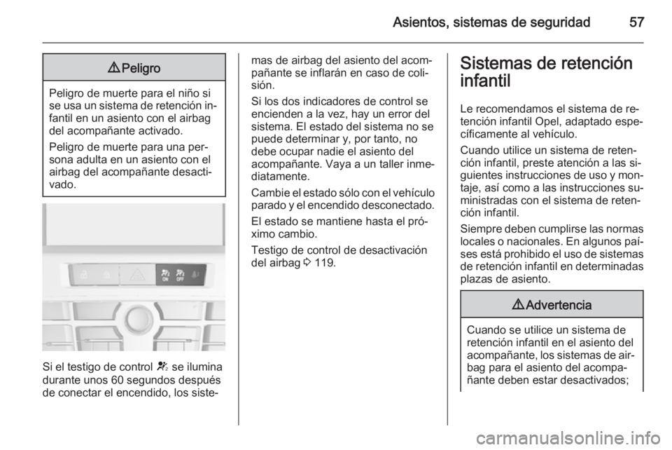 OPEL ASTRA J 2015.75 Manual de Instrucciones (in Spanish) Asientos, sistemas de seguridad579Peligro
Peligro de muerte para el niño si
se usa un sistema de retención in‐ fantil en un asiento con el airbag
del acompañante activado.
Peligro de muerte para OPEL ASTRA J 2015.75 Manual de Instrucciones (in Spanish) Asientos, sistemas de seguridad579Peligro
Peligro de muerte para el niño si
se usa un sistema de retención in‐ fantil en un asiento con el airbag
del acompañante activado.
Peligro de muerte para