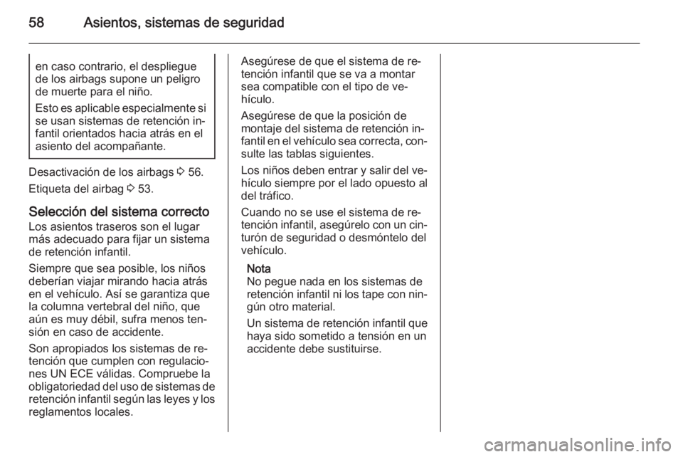 OPEL ASTRA J 2015.75 Manual de Instrucciones (in Spanish) 58Asientos, sistemas de seguridaden caso contrario, el despliegue
de los airbags supone un peligro
de muerte para el niño.
Esto es aplicable especialmente si se usan sistemas de retención in‐
fant OPEL ASTRA J 2015.75 Manual de Instrucciones (in Spanish) 58Asientos, sistemas de seguridaden caso contrario, el despliegue
de los airbags supone un peligro
de muerte para el niño.
Esto es aplicable especialmente si se usan sistemas de retención in‐
fant