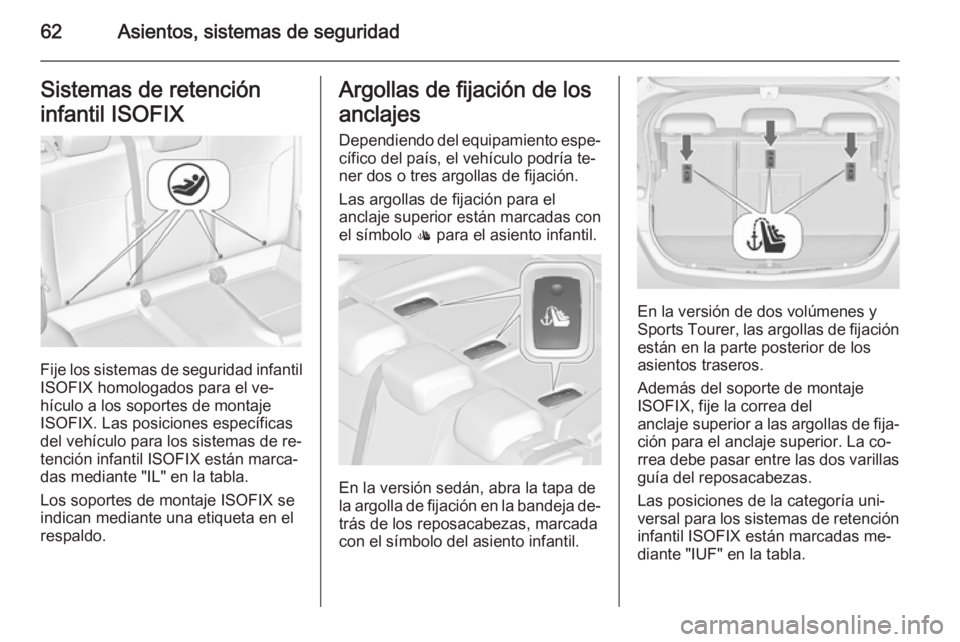 OPEL ASTRA J 2015.75 Manual de Instrucciones (in Spanish) 62Asientos, sistemas de seguridadSistemas de retención
infantil ISOFIX
Fije los sistemas de seguridad infantil
ISOFIX homologados para el ve‐
hículo a los soportes de montaje
ISOFIX. Las posicione OPEL ASTRA J 2015.75 Manual de Instrucciones (in Spanish) 62Asientos, sistemas de seguridadSistemas de retención
infantil ISOFIX
Fije los sistemas de seguridad infantil
ISOFIX homologados para el ve‐
hículo a los soportes de montaje
ISOFIX. Las posicione