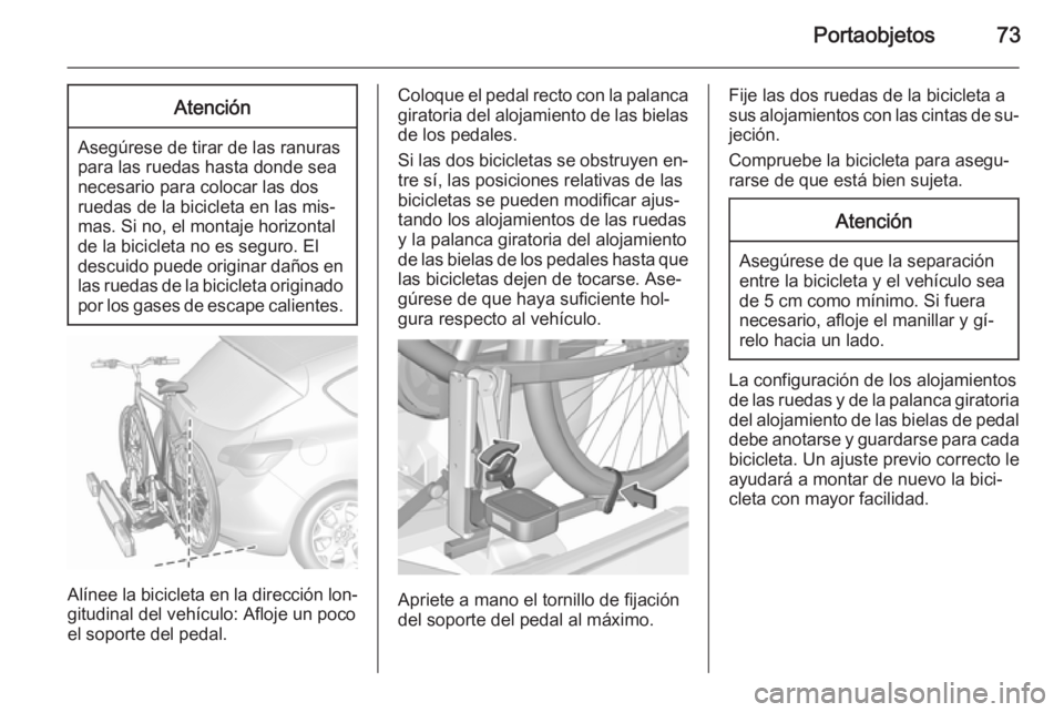 OPEL ASTRA J 2015.75 Manual de Instrucciones (in Spanish) Portaobjetos73Atención
Asegúrese de tirar de las ranuras
para las ruedas hasta donde sea
necesario para colocar las dos
ruedas de la bicicleta en las mis‐
mas. Si no, el montaje horizontal
de la b OPEL ASTRA J 2015.75 Manual de Instrucciones (in Spanish) Portaobjetos73Atención
Asegúrese de tirar de las ranuras
para las ruedas hasta donde sea
necesario para colocar las dos
ruedas de la bicicleta en las mis‐
mas. Si no, el montaje horizontal
de la b