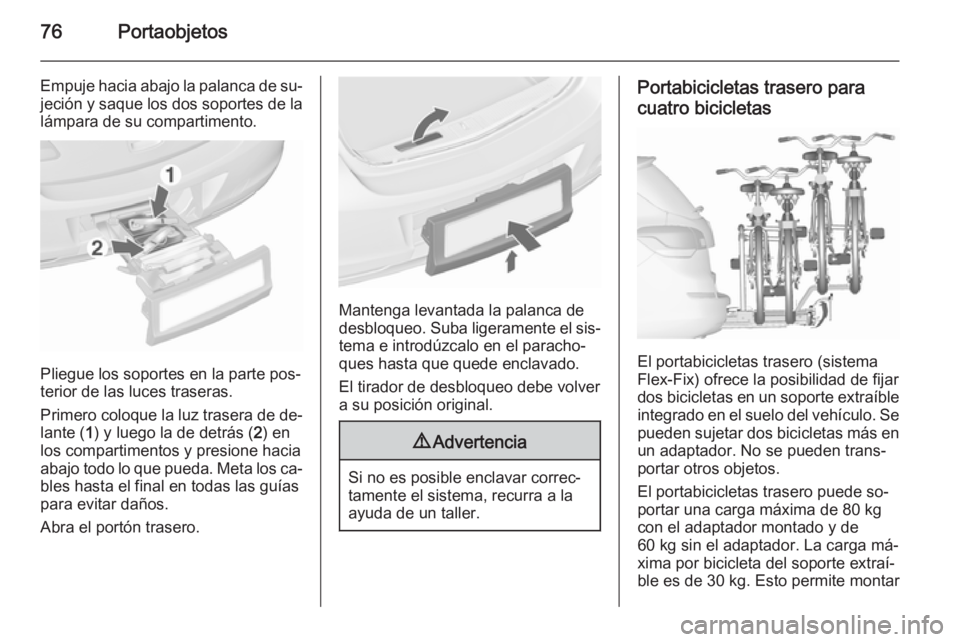 OPEL ASTRA J 2015.75 Manual de Instrucciones (in Spanish) 76Portaobjetos
Empuje hacia abajo la palanca de su‐jeción y saque los dos soportes de la
lámpara de su compartimento.
Pliegue los soportes en la parte pos‐
terior de las luces traseras.
Primero OPEL ASTRA J 2015.75 Manual de Instrucciones (in Spanish) 76Portaobjetos
Empuje hacia abajo la palanca de su‐jeción y saque los dos soportes de la
lámpara de su compartimento.
Pliegue los soportes en la parte pos‐
terior de las luces traseras.
Primero