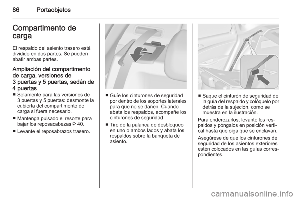 OPEL ASTRA J 2015.75  Manual de Instrucciones (in Spanish) 86PortaobjetosCompartimento de
carga
El respaldo del asiento trasero está
dividido en dos partes. Se pueden
abatir ambas partes.
Ampliación del compartimento
de carga, versiones de 3 puertas y 5 pue