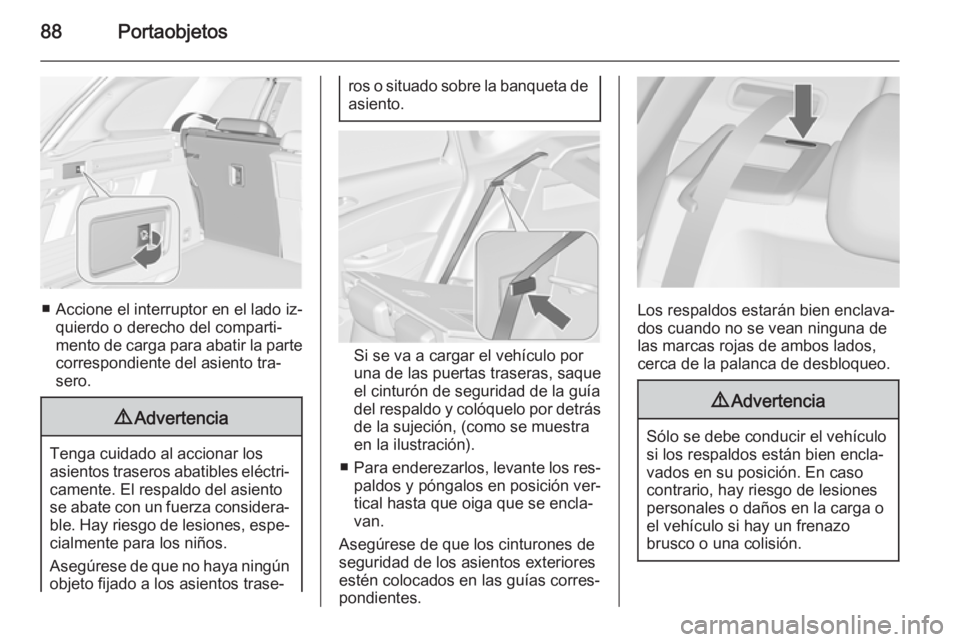 OPEL ASTRA J 2015.75 Manual de Instrucciones (in Spanish) 88Portaobjetos
■ Accione el interruptor en el lado iz‐quierdo o derecho del comparti‐mento de carga para abatir la parte
correspondiente del asiento tra‐
sero.
9 Advertencia
Tenga cuidado al a OPEL ASTRA J 2015.75 Manual de Instrucciones (in Spanish) 88Portaobjetos
■ Accione el interruptor en el lado iz‐quierdo o derecho del comparti‐mento de carga para abatir la parte
correspondiente del asiento tra‐
sero.
9 Advertencia
Tenga cuidado al a