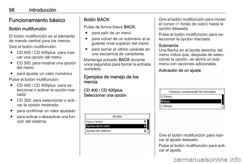 OPEL ASTRA J 2016  Manual de infoentretenimiento (in Spanish) 98IntroducciónFuncionamiento básico
Botón multifunción El botón multifunción es el elemento
de mando central para los menús.
Gire el botón multifunción: ● CD 400 / CD 400plus: para mar‐ c