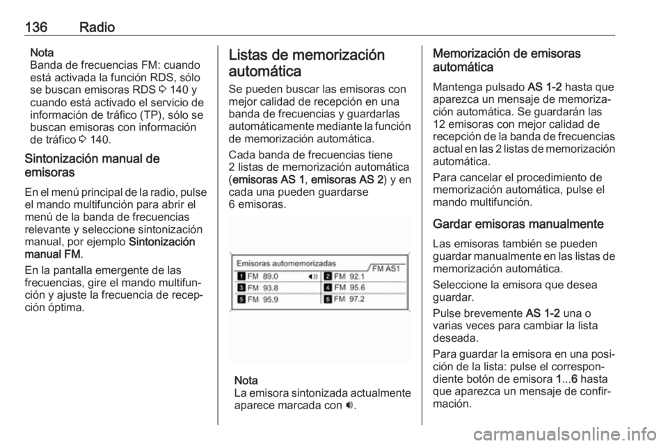 OPEL ASTRA J 2017  Manual de infoentretenimiento (in Spanish) 136RadioNota
Banda de frecuencias FM: cuando
está activada la función RDS, sólo se buscan emisoras RDS  3 140 y
cuando está activado el servicio de
información de tráfico (TP), sólo se
buscan e