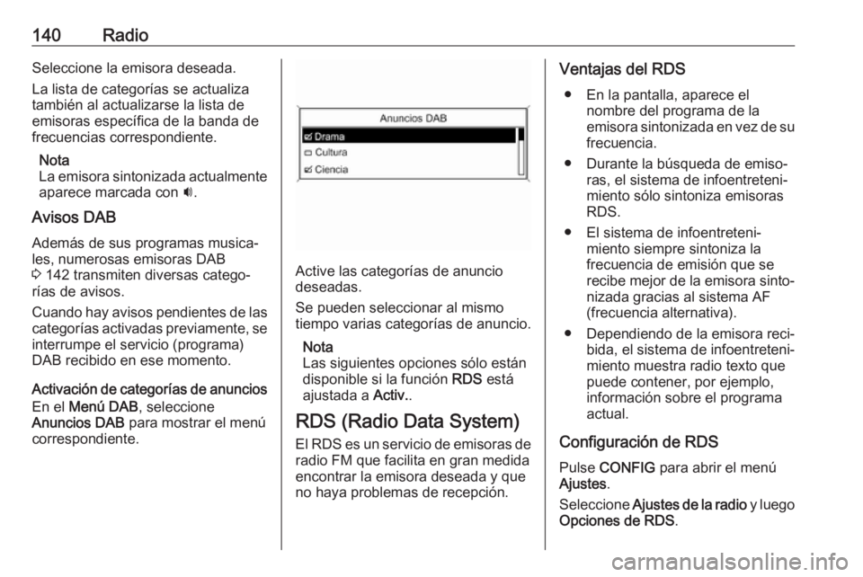 OPEL ASTRA J 2017  Manual de infoentretenimiento (in Spanish) 140RadioSeleccione la emisora deseada.
La lista de categorías se actualiza
también al actualizarse la lista de
emisoras específica de la banda de frecuencias correspondiente.
Nota
La emisora sinton
