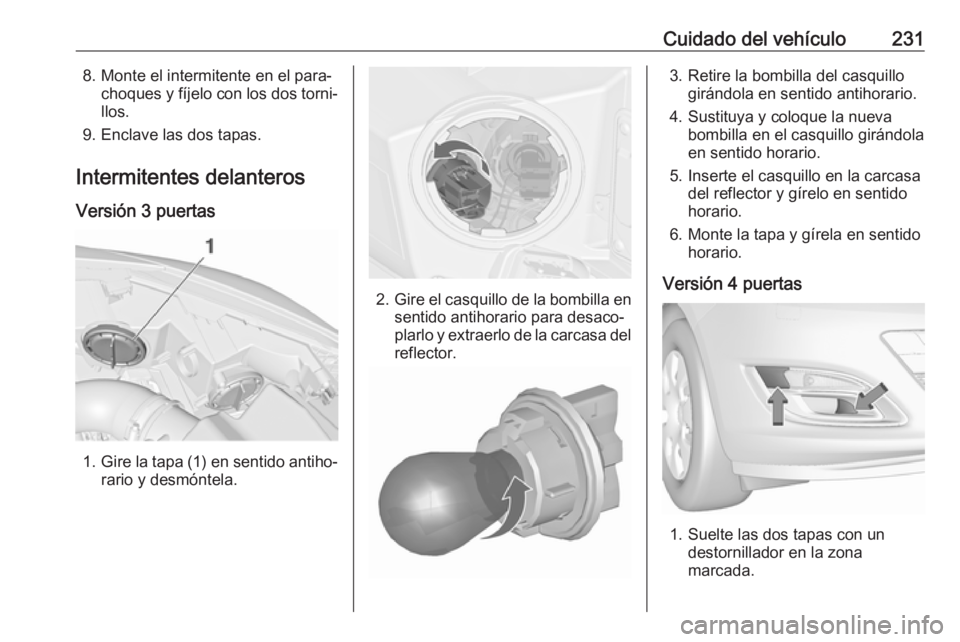 OPEL ASTRA J 2017  Manual de Instrucciones (in Spanish) Cuidado del vehículo2318. Monte el intermitente en el para‐choques y fíjelo con los dos torni‐llos.
9. Enclave las dos tapas.
Intermitentes delanteros
Versión 3 puertas
1. Gire la tapa (1) en s