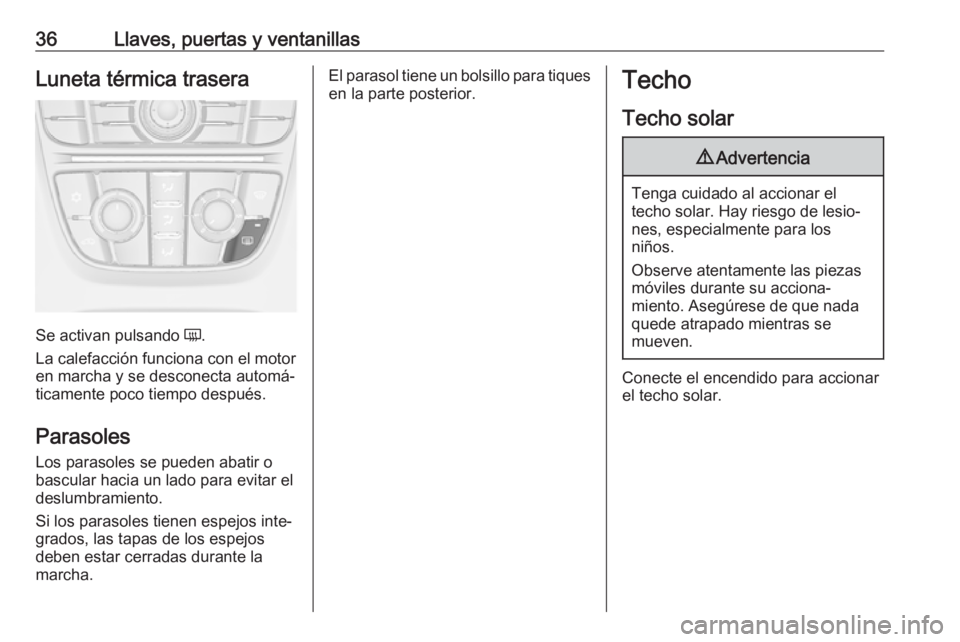 OPEL ASTRA J 2018  Manual de Instrucciones (in Spanish) 36Llaves, puertas y ventanillasLuneta térmica trasera
Se activan pulsando Ü.
La calefacción funciona con el motor
en marcha y se desconecta automá‐
ticamente poco tiempo después.
Parasoles
Los 