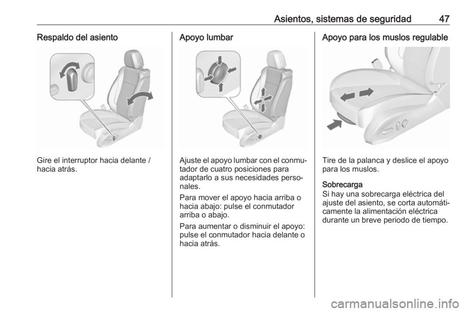 OPEL ASTRA J 2018  Manual de Instrucciones (in Spanish) Asientos, sistemas de seguridad47Respaldo del asiento
Gire el interruptor hacia delante /
hacia atrás.
Apoyo lumbar
Ajuste el apoyo lumbar con el conmu‐
tador de cuatro posiciones para
adaptarlo a 