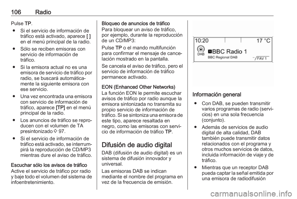 OPEL ASTRA J 2018.5  Manual de infoentretenimiento (in Spanish) 106RadioPulse TP.
● Si el servicio de información de tráfico está activado, aparece  [ ]
en el menú principal de la radio.
● Sólo se reciben emisoras con servicio de información de
tráfico.