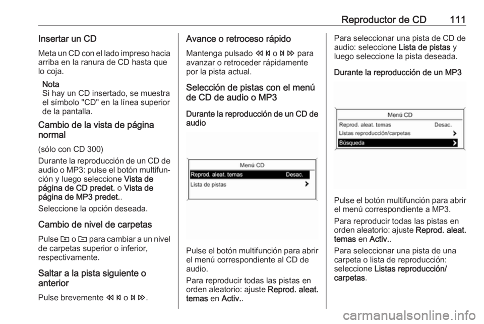 OPEL ASTRA J 2018.5  Manual de infoentretenimiento (in Spanish) Reproductor de CD111Insertar un CDMeta un CD con el lado impreso hacia
arriba en la ranura de CD hasta que
lo coja.
Nota
Si hay un CD insertado, se muestra
el símbolo "CD" en la línea superi