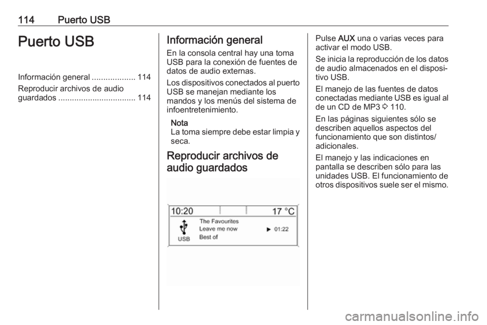 OPEL ASTRA J 2018.5  Manual de infoentretenimiento (in Spanish) 114Puerto USBPuerto USBInformación general...................114
Reproducir archivos de audio
guardados .................................. 114Información general
En la consola central hay una toma
U
