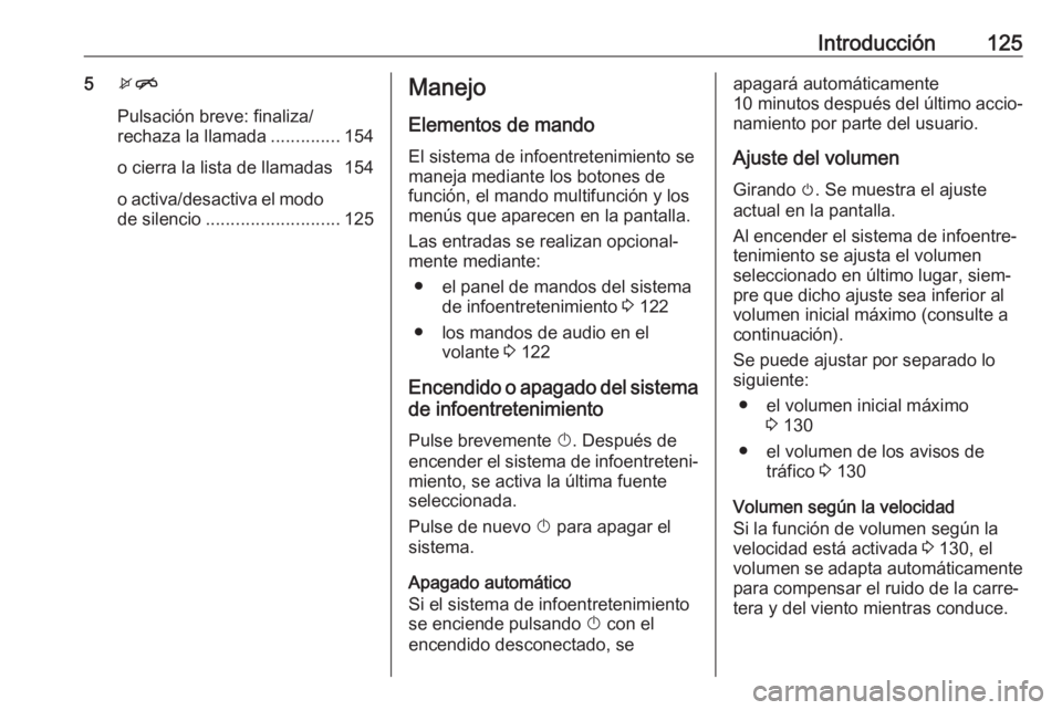 OPEL ASTRA J 2018.5  Manual de infoentretenimiento (in Spanish) Introducción1255xn
Pulsación breve: finaliza/
rechaza la llamada ..............154
o cierra la lista de llamadas 154
o activa/desactiva el modo de silencio ........................... 125Manejo
Elem